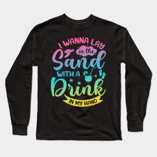 I Wanna Lay in The Sand With a Drink in My Hand Summer Long Sleeve T-Shirt